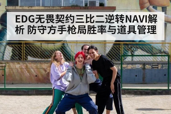 EDG无畏契约三比二逆转NAVI解析 防守方手枪局胜率与道具管理